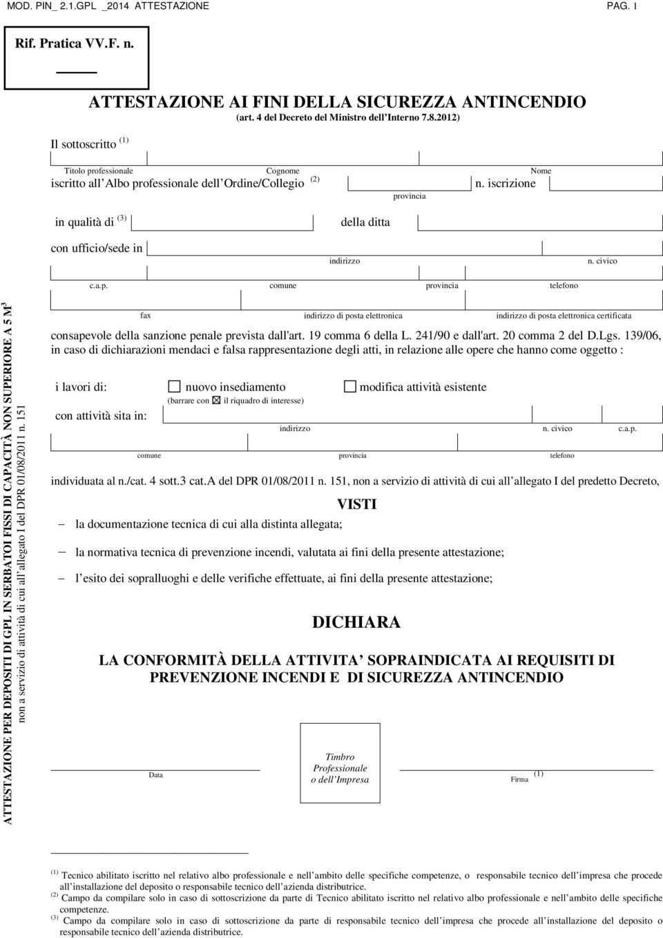 iscrizione provincia in qualità di (3) della ditta con ufficio/sede in indirizzo n. civico c.a.p. comune provincia telefono ATTESTAZIONE PER DEPOSITI DI GPL IN SERBATOI FISSI DI CAPACITÀ NON SUPERIORE A 5 M 3 non a servizio di attività di cui all allegato I del DPR 01/08/2011 n.