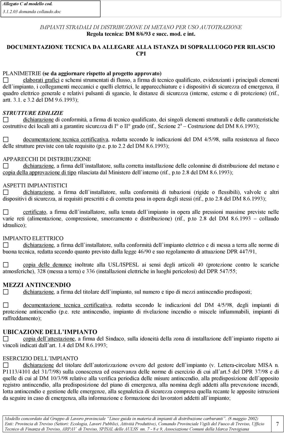 di tecnico qualificato, evidenzianti i principali elementi dell impianto, i collegamenti meccanici e quelli elettrici, le apparecchiature e i dispositivi di sicurezza ed emergenza, il quadro