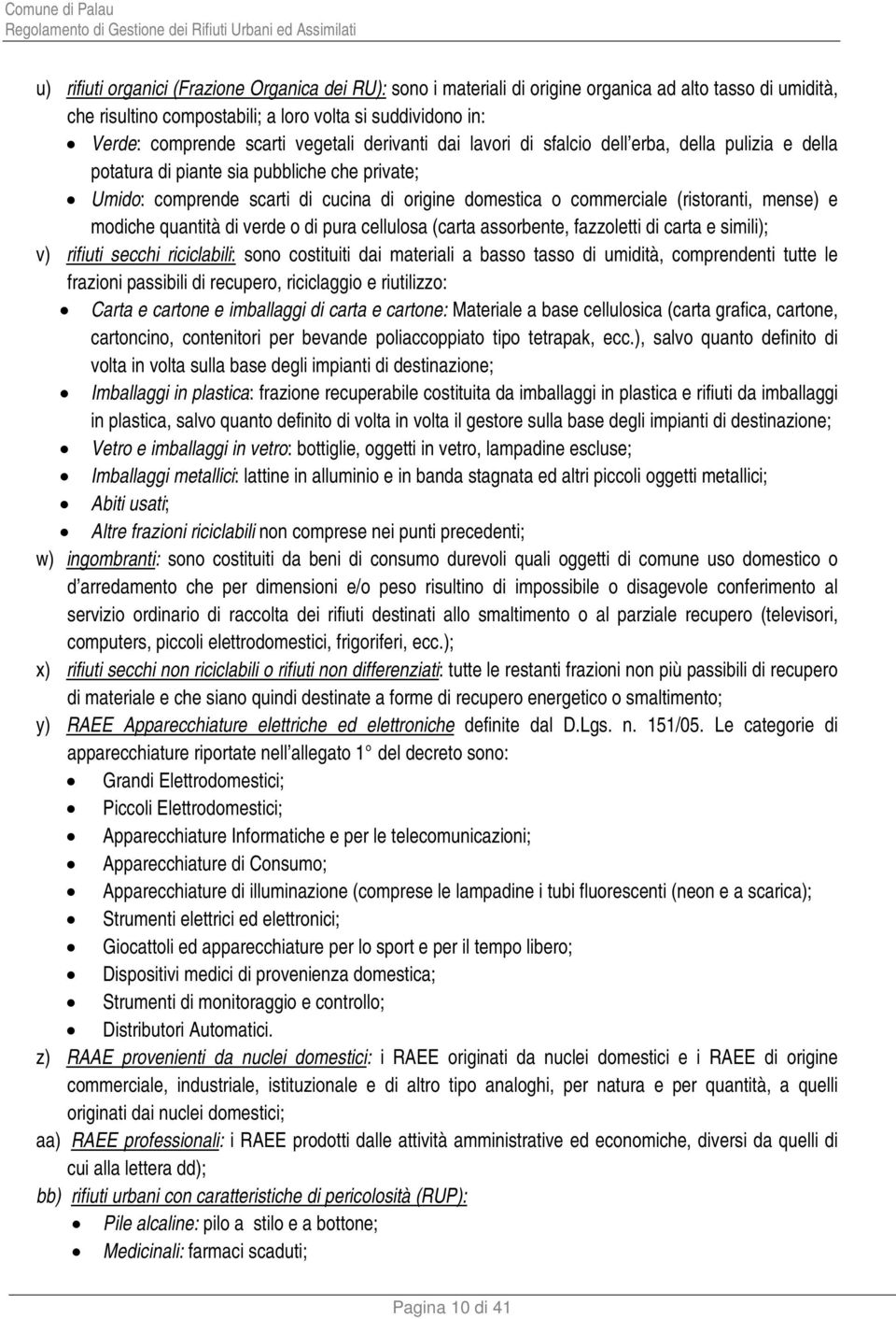 (ristoranti, mense) e modiche quantità di verde o di pura cellulosa (carta assorbente, fazzoletti di carta e simili); v) rifiuti secchi riciclabili: sono costituiti dai materiali a basso tasso di