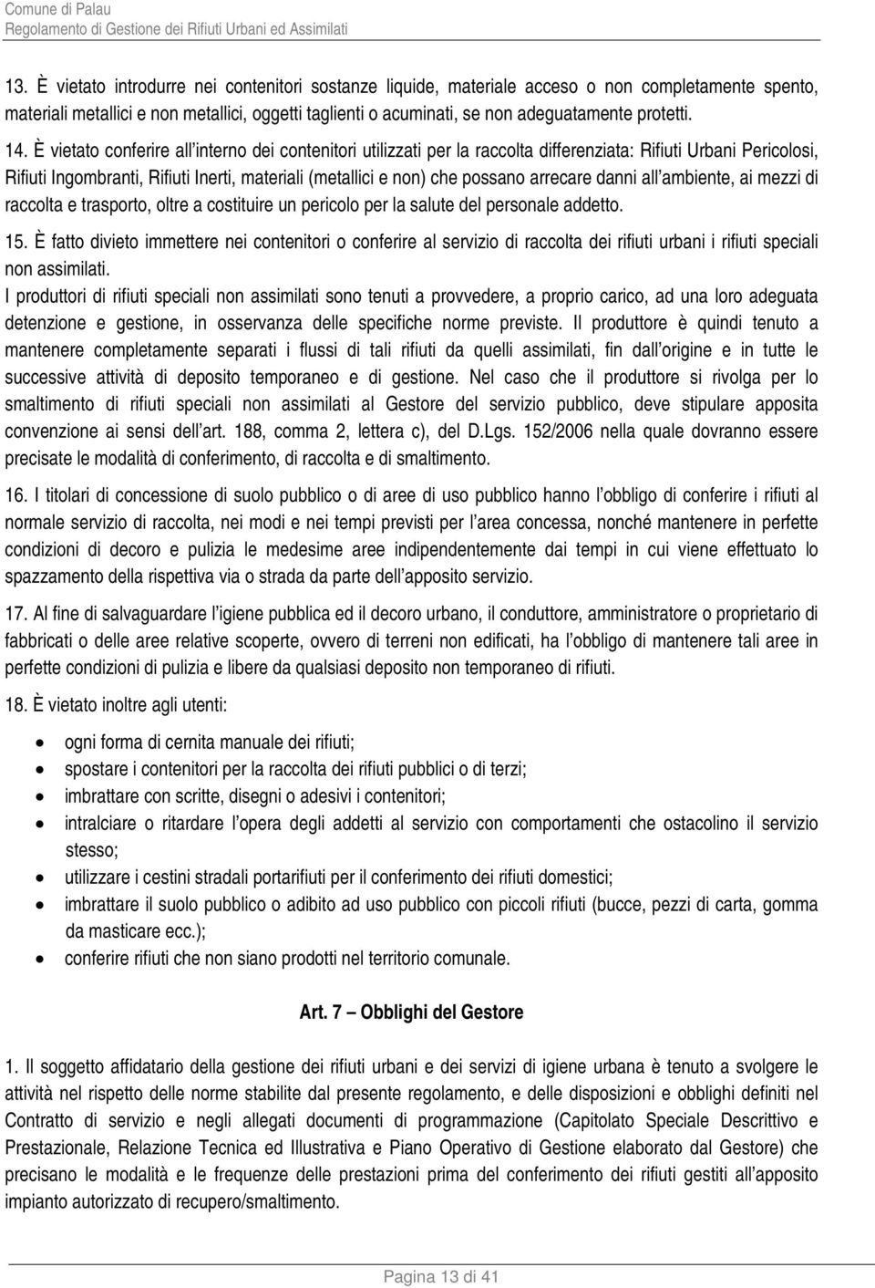 È vietato conferire all interno dei contenitori utilizzati per la raccolta differenziata: Rifiuti Urbani Pericolosi, Rifiuti Ingombranti, Rifiuti Inerti, materiali (metallici e non) che possano