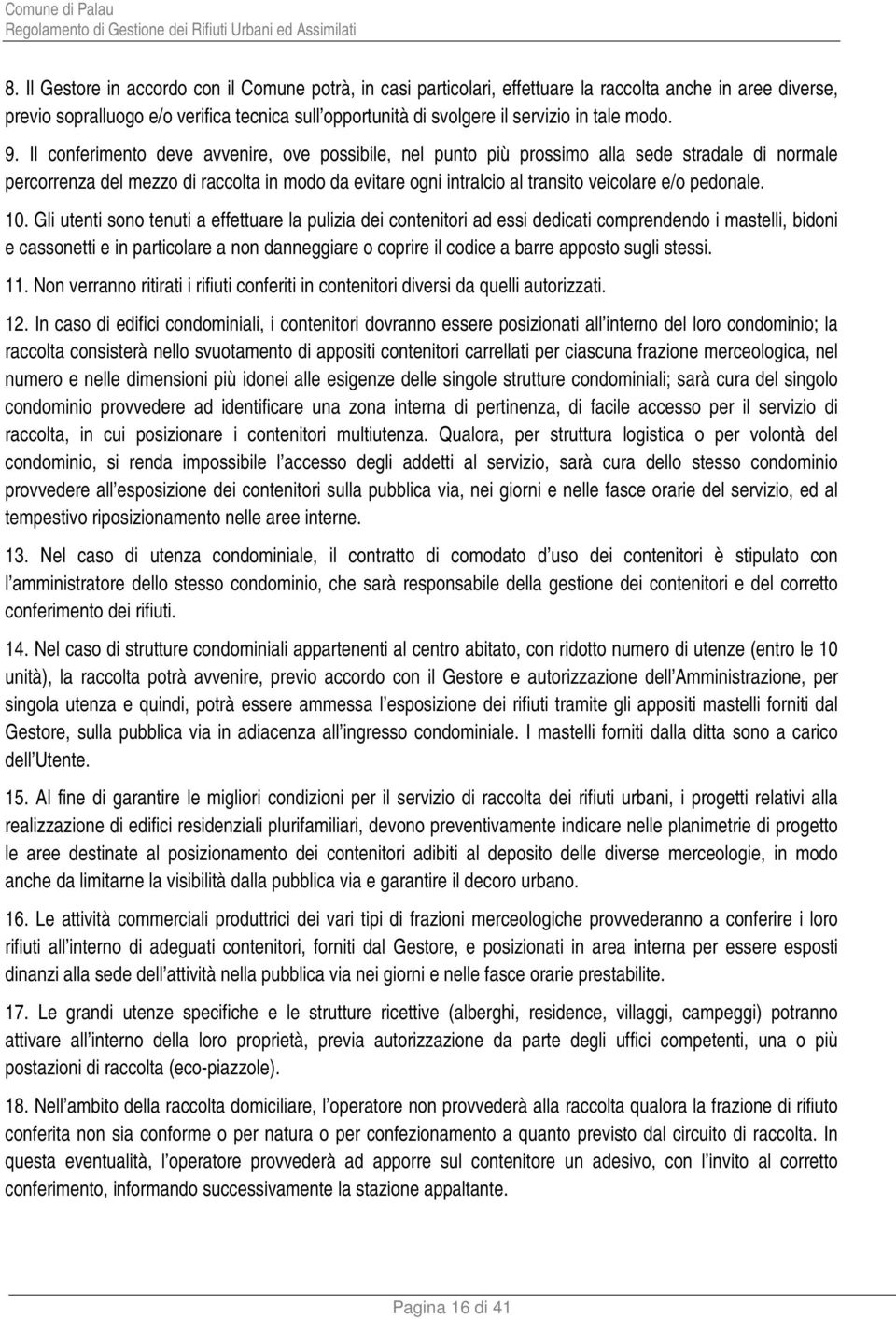 Il conferimento deve avvenire, ove possibile, nel punto più prossimo alla sede stradale di normale percorrenza del mezzo di raccolta in modo da evitare ogni intralcio al transito veicolare e/o