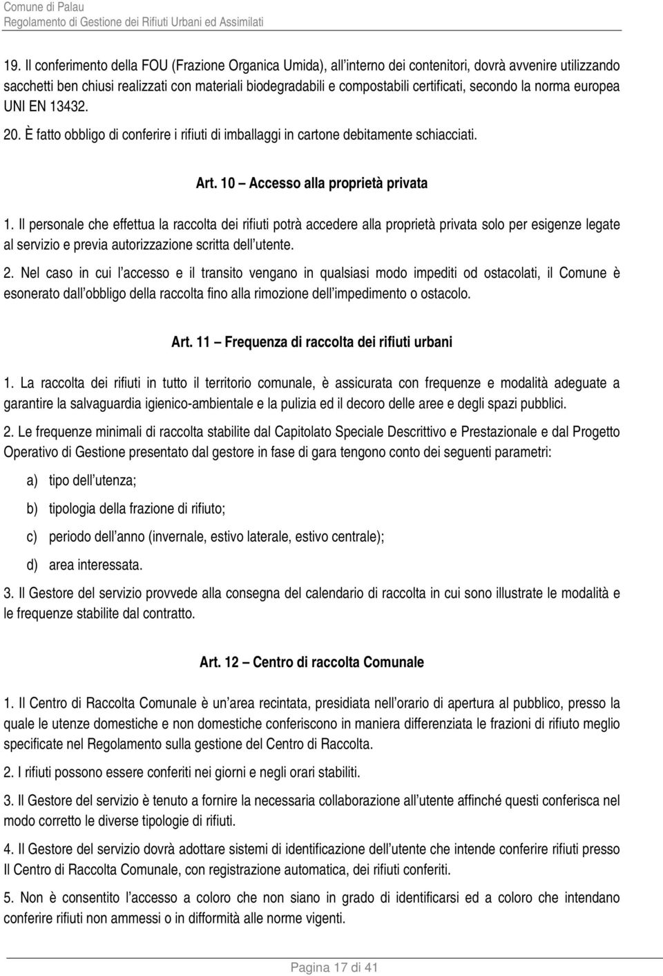 Il personale che effettua la raccolta dei rifiuti potrà accedere alla proprietà privata solo per esigenze legate al servizio e previa autorizzazione scritta dell utente. 2.