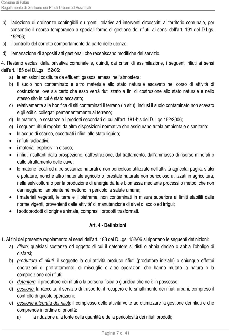 Restano esclusi dalla privativa comunale e, quindi, dai criteri di assimilazione, i seguenti rifiuti ai sensi dell art. 185 del D.Lgs.