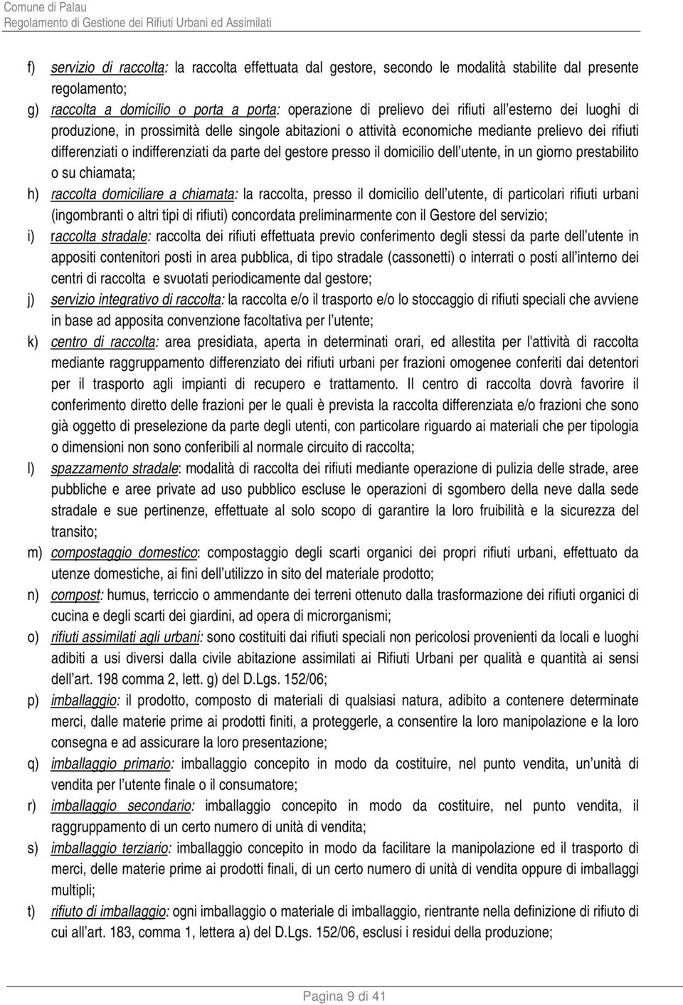 dell utente, in un giorno prestabilito o su chiamata; h) raccolta domiciliare a chiamata: la raccolta, presso il domicilio dell utente, di particolari rifiuti urbani (ingombranti o altri tipi di