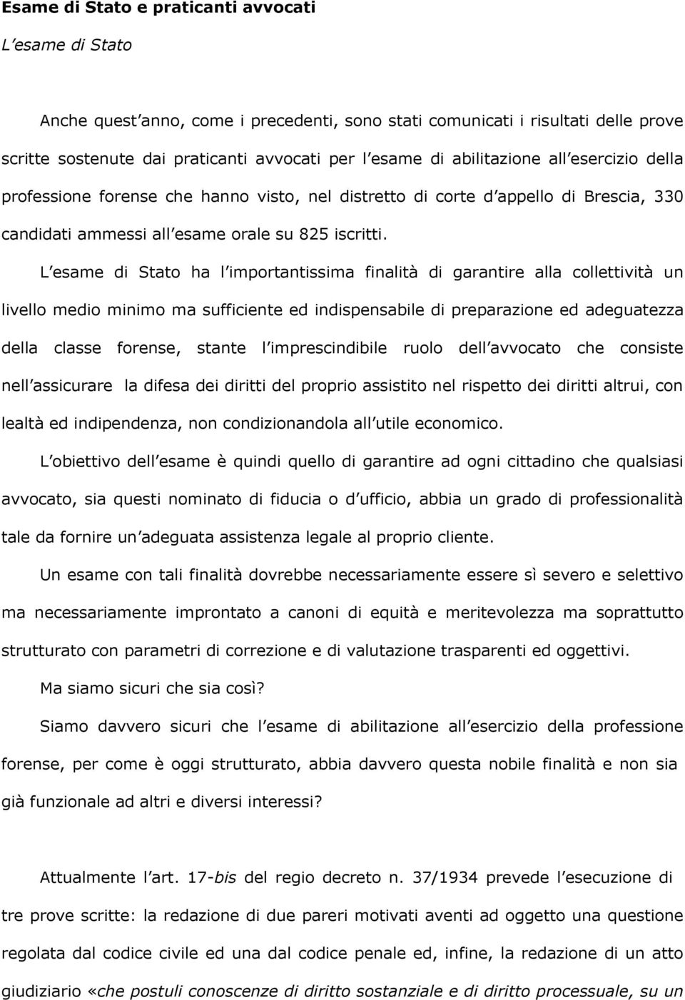 L esame di Stato ha l importantissima finalità di garantire alla collettività un livello medio minimo ma sufficiente ed indispensabile di preparazione ed adeguatezza della classe forense, stante l