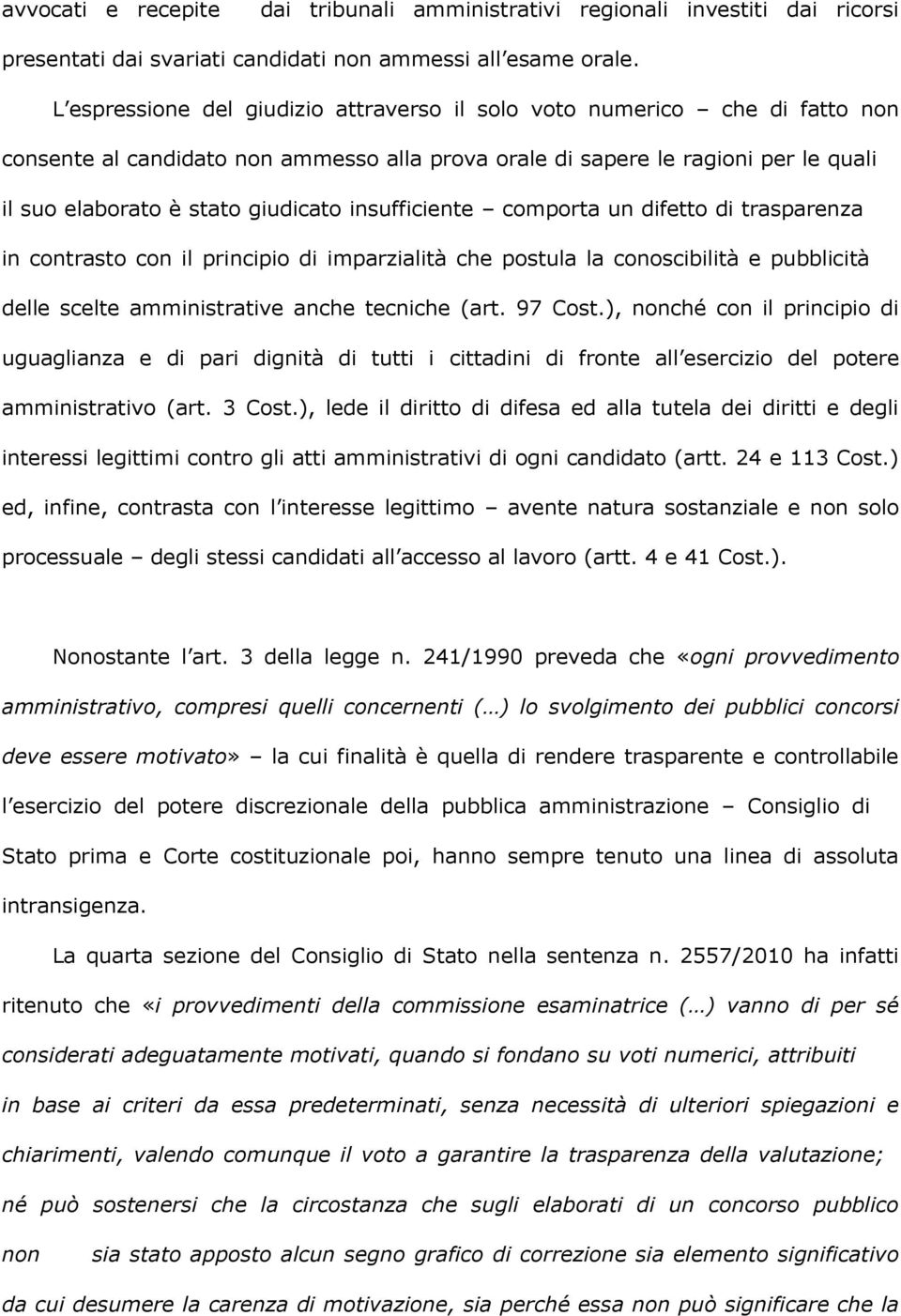 insufficiente comporta un difetto di trasparenza in contrasto con il principio di imparzialità che postula la conoscibilità e pubblicità delle scelte amministrative anche tecniche (art. 97 Cost.