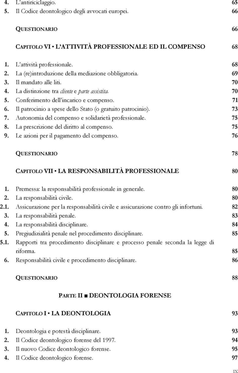 Il patrocinio a spese dello Stato (o gratuito patrocinio). 73 7. Autonomia del compenso e solidarietà professionale. 75 8. La prescrizione del diritto al compenso. 75 9.