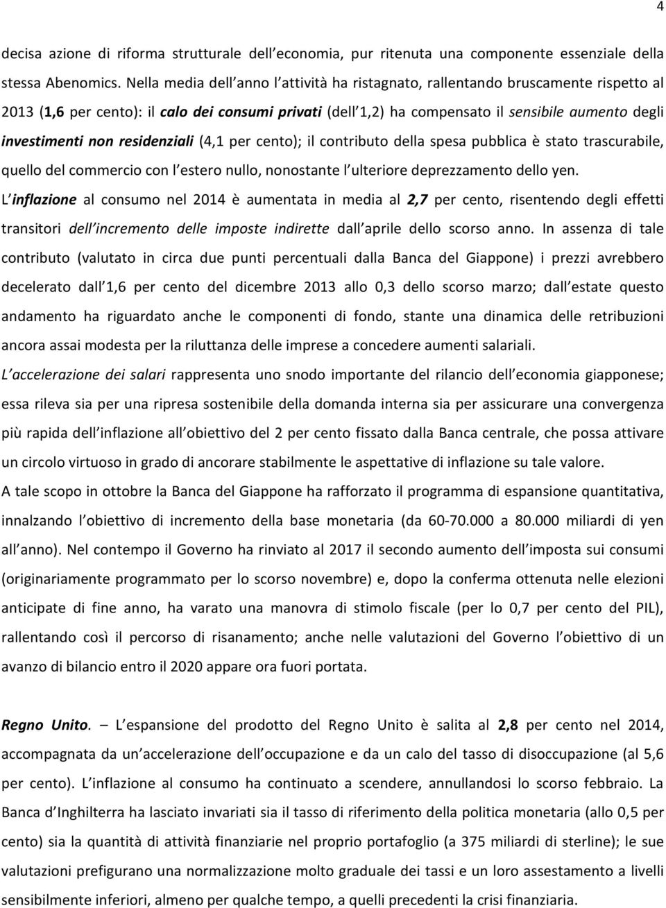 non residenziali (4,1 per cento); il contributo della spesa pubblica è stato trascurabile, quello del commercio con l estero nullo, nonostante l ulteriore deprezzamento dello yen.