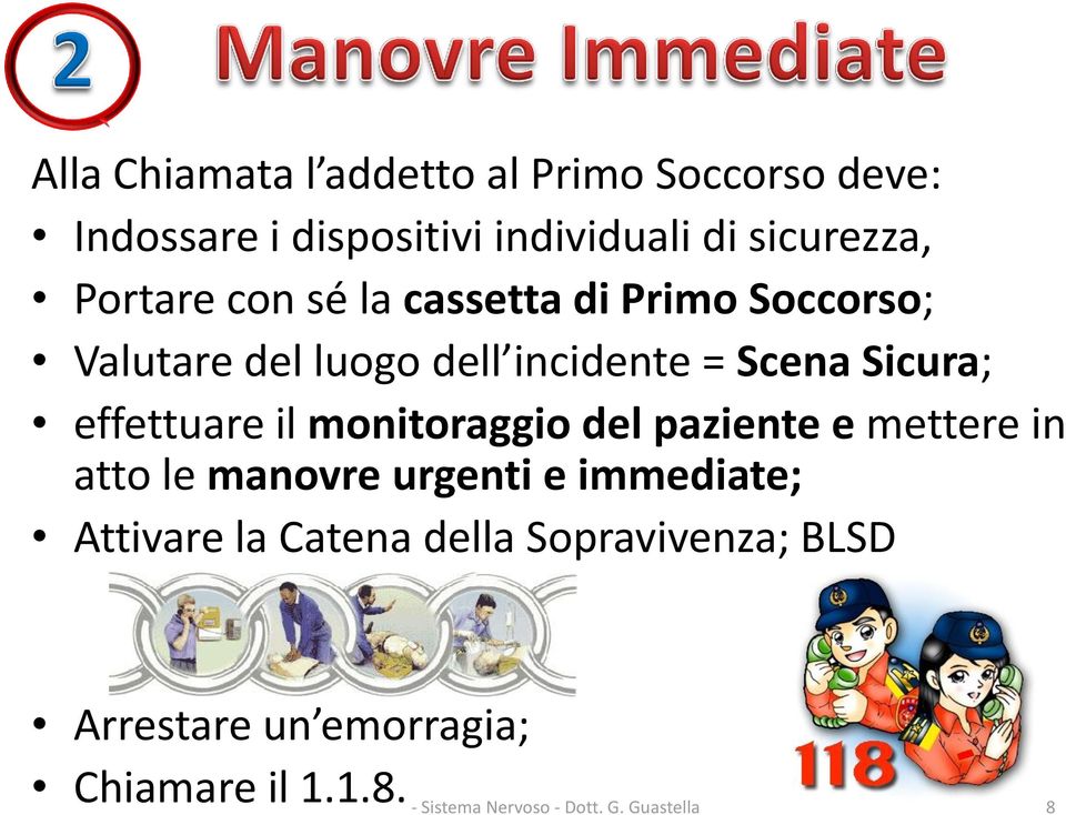 effettuare il monitoraggio del paziente e mettere in atto le manovre urgenti e immediate; Attivare la