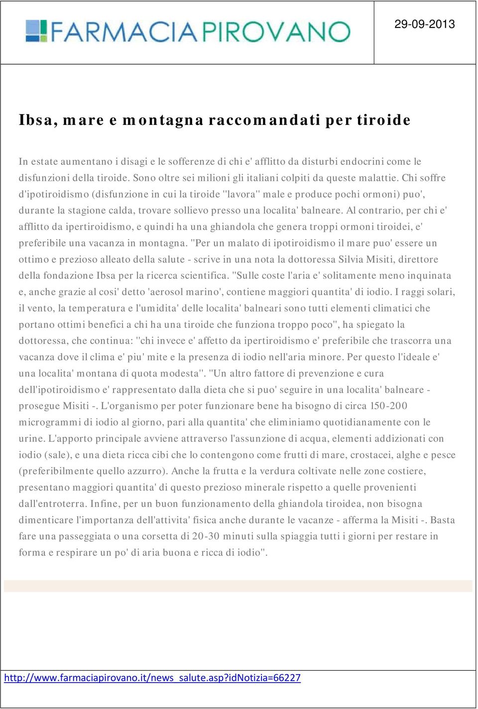 Chi soffre d'ipotiroidismo (disfunzione in cui la tiroide ''lavora'' male e produce pochi ormoni) puo', durante la stagione calda, trovare sollievo presso una localita' balneare.