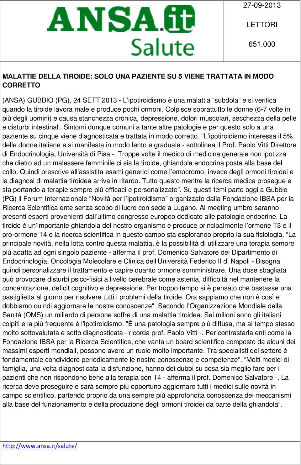 male e produce pochi ormoni. Colpisce soprattutto le donne (6-7 volte in più degli uomini) e causa stanchezza cronica, depressione, dolori muscolari, secchezza della pelle e disturbi intestinali.