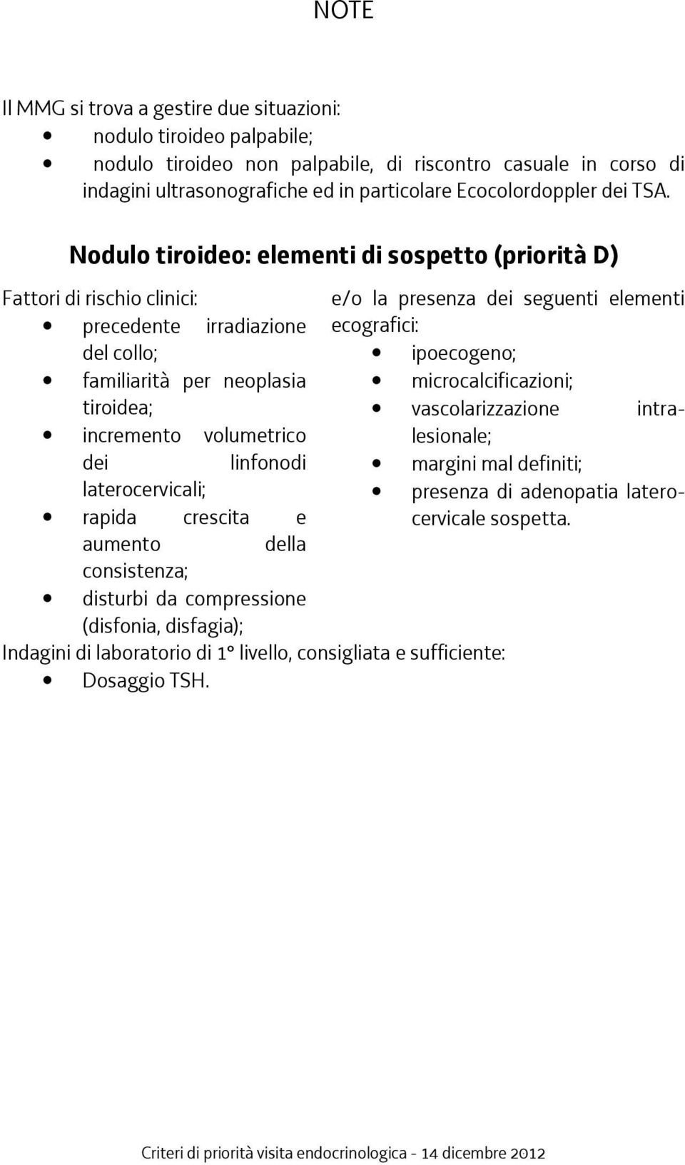 Nodulo tiroideo: elementi di sospetto (priorità D) Fattori di rischio clinici: precedente irradiazione del collo; familiarità per neoplasia tiroidea; incremento volumetrico dei linfonodi