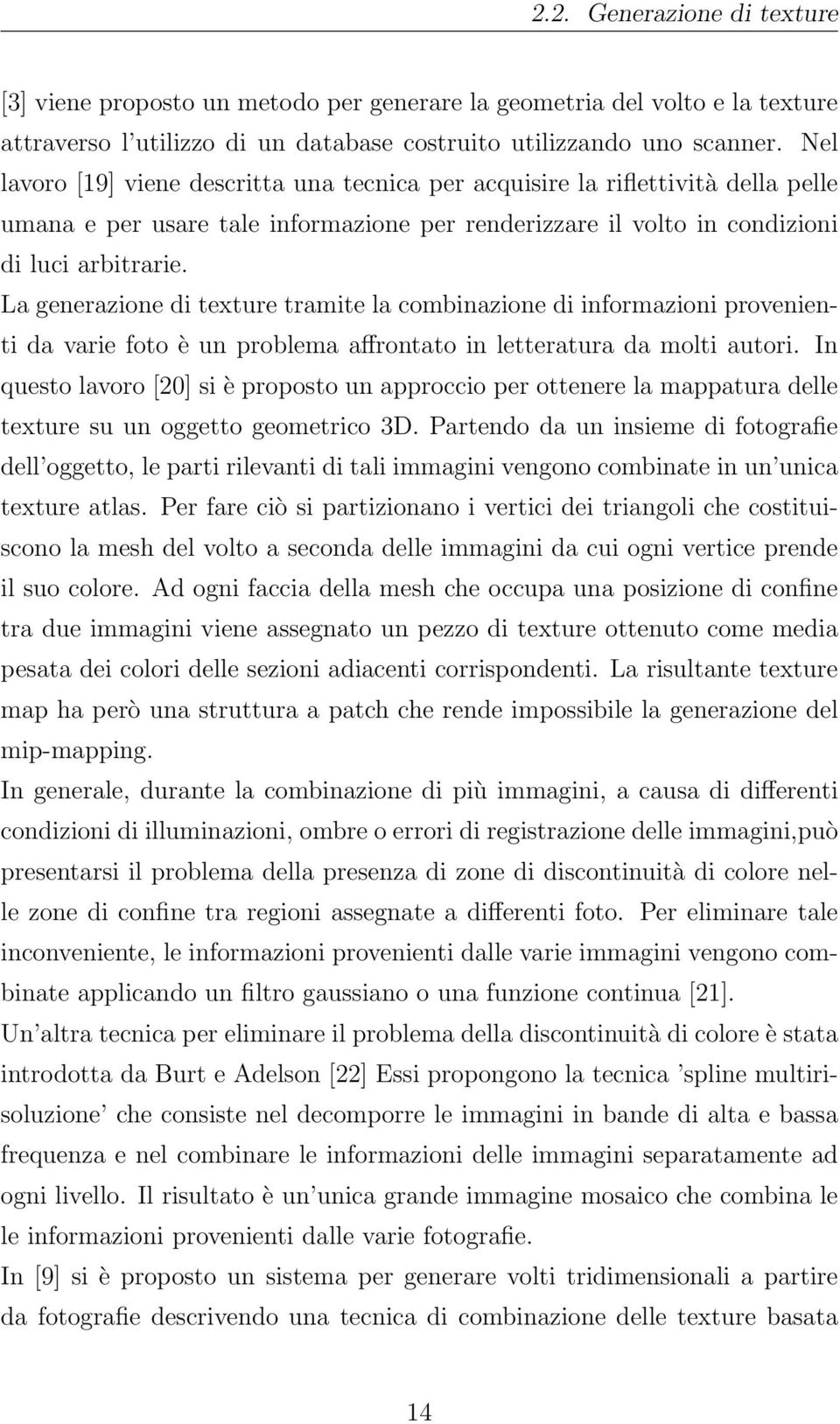 La generazione di texture tramite la combinazione di informazioni provenienti da varie foto è un problema affrontato in letteratura da molti autori.