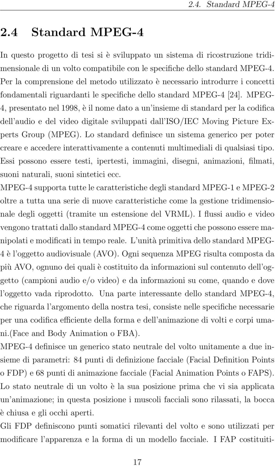 MPEG- 4, presentato nel 1998, è il nome dato a un insieme di standard per la codifica dell audio e del video digitale sviluppati dall ISO/IEC Moving Picture Experts Group (MPEG).