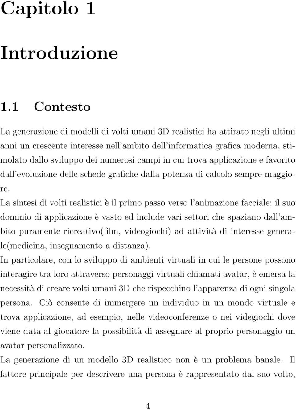 numerosi campi in cui trova applicazione e favorito dall evoluzione delle schede grafiche dalla potenza di calcolo sempre maggiore.