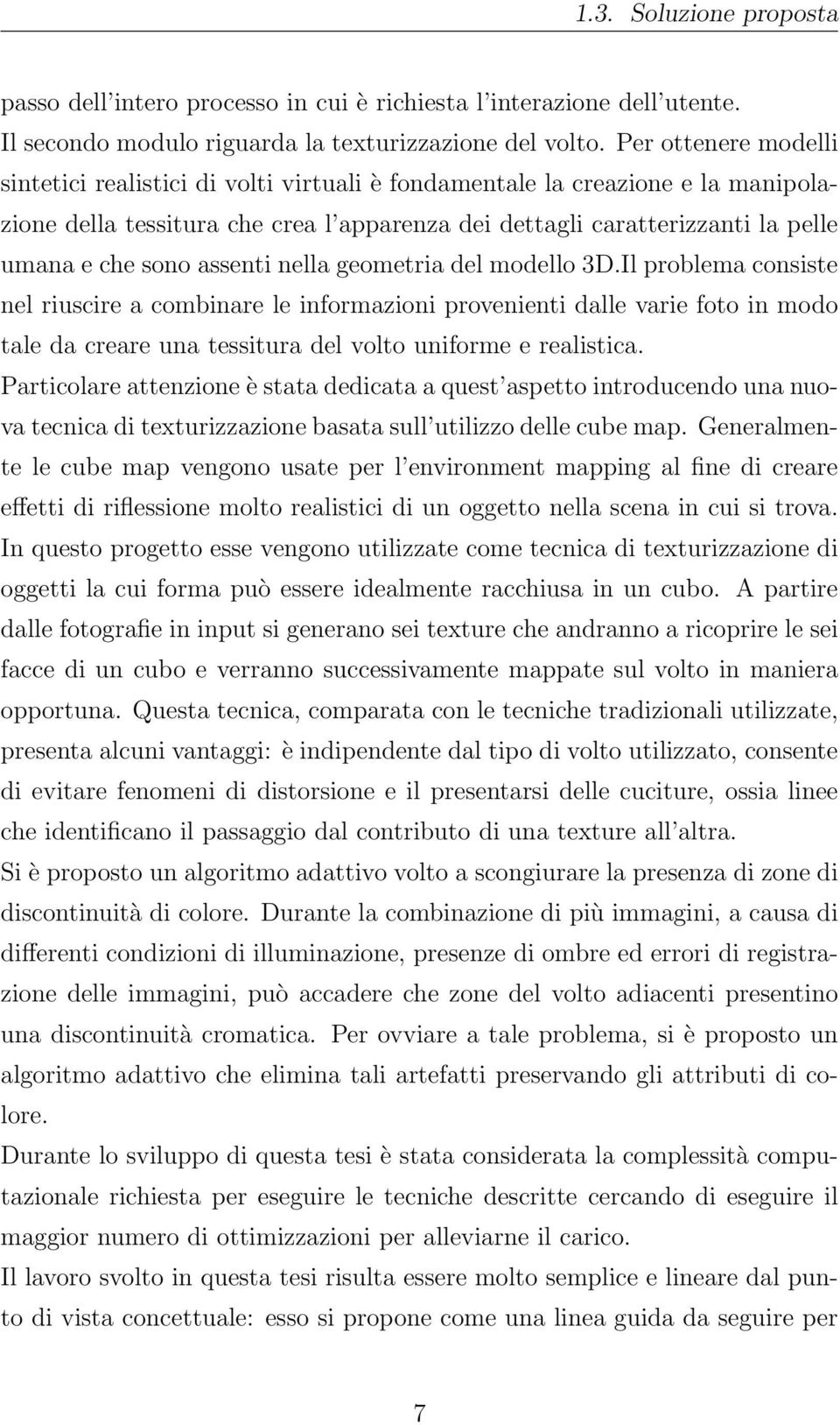 assenti nella geometria del modello 3D.Il problema consiste nel riuscire a combinare le informazioni provenienti dalle varie foto in modo tale da creare una tessitura del volto uniforme e realistica.