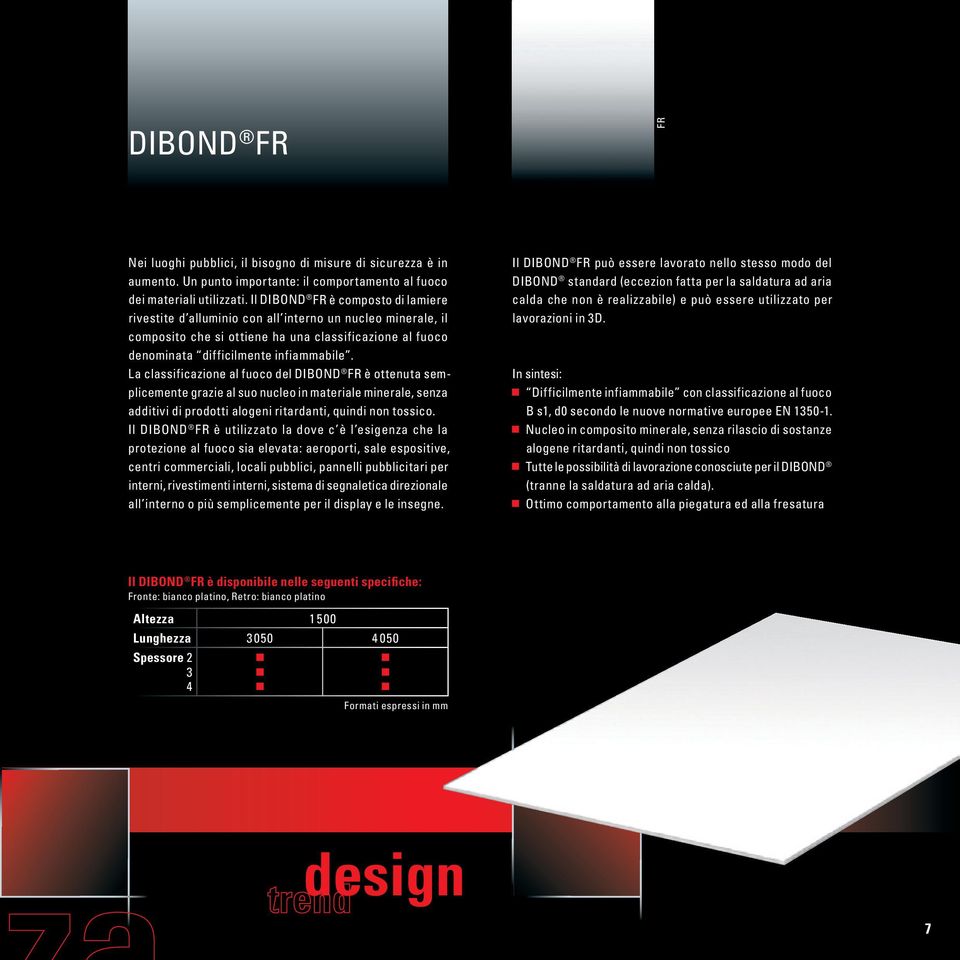 La classificazione al fuoco del DIBOND FR è ottenuta semplicemente grazie al suo nucleo in materiale minerale, senza additivi di prodotti alogeni ritardanti, quindi non tossico.