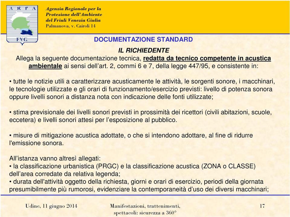 funzionamento/esercizio previsti: livello di potenza sonora oppure livelli sonori a distanza nota con indicazione delle fonti utilizzate; stima previsionale dei livelli sonori previsti in prossimità