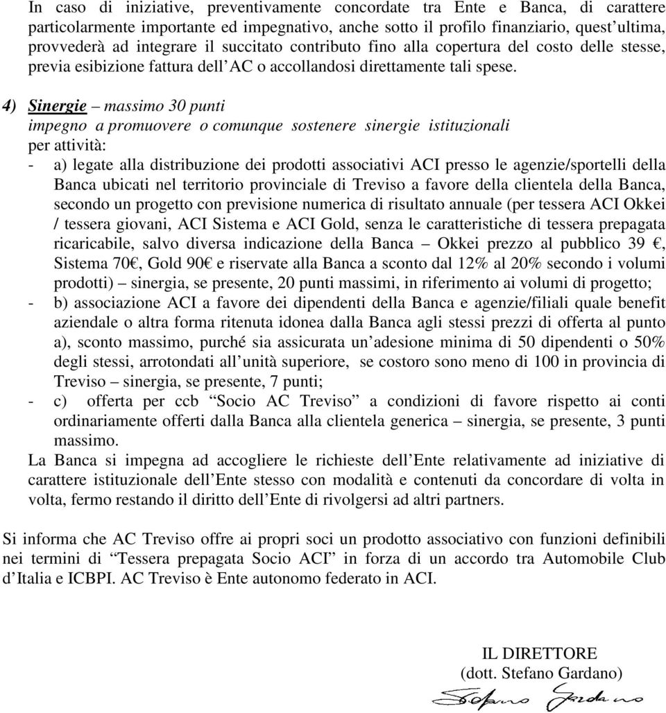 4) Sinergie massimo 30 punti impegno a promuovere o comunque sostenere sinergie istituzionali per attività: - a) legate alla distribuzione dei prodotti associativi ACI presso le agenzie/sportelli