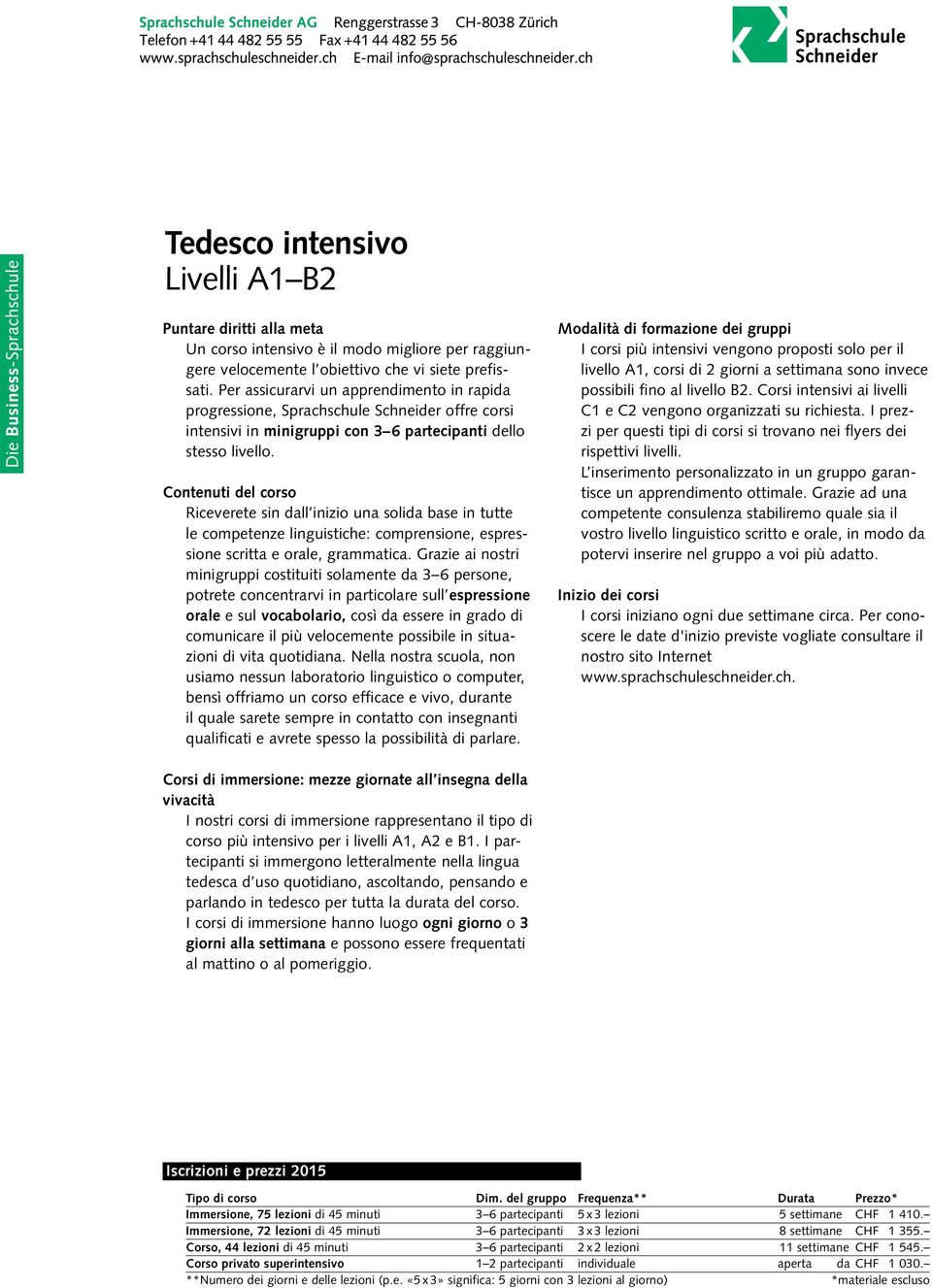 Contenuti del corso Riceverete sin dall inizio una solida base in tutte le competenze linguistiche: comprensione, espressione scritta e orale, grammatica.