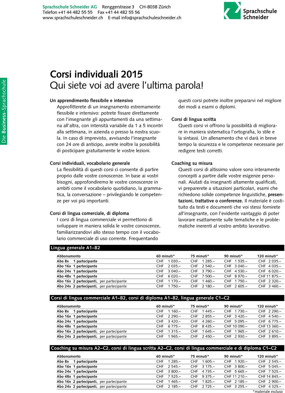 altra, con intensità variabile da 1 a 5 incontri alla settimana, in azienda o presso la nostra scuola.