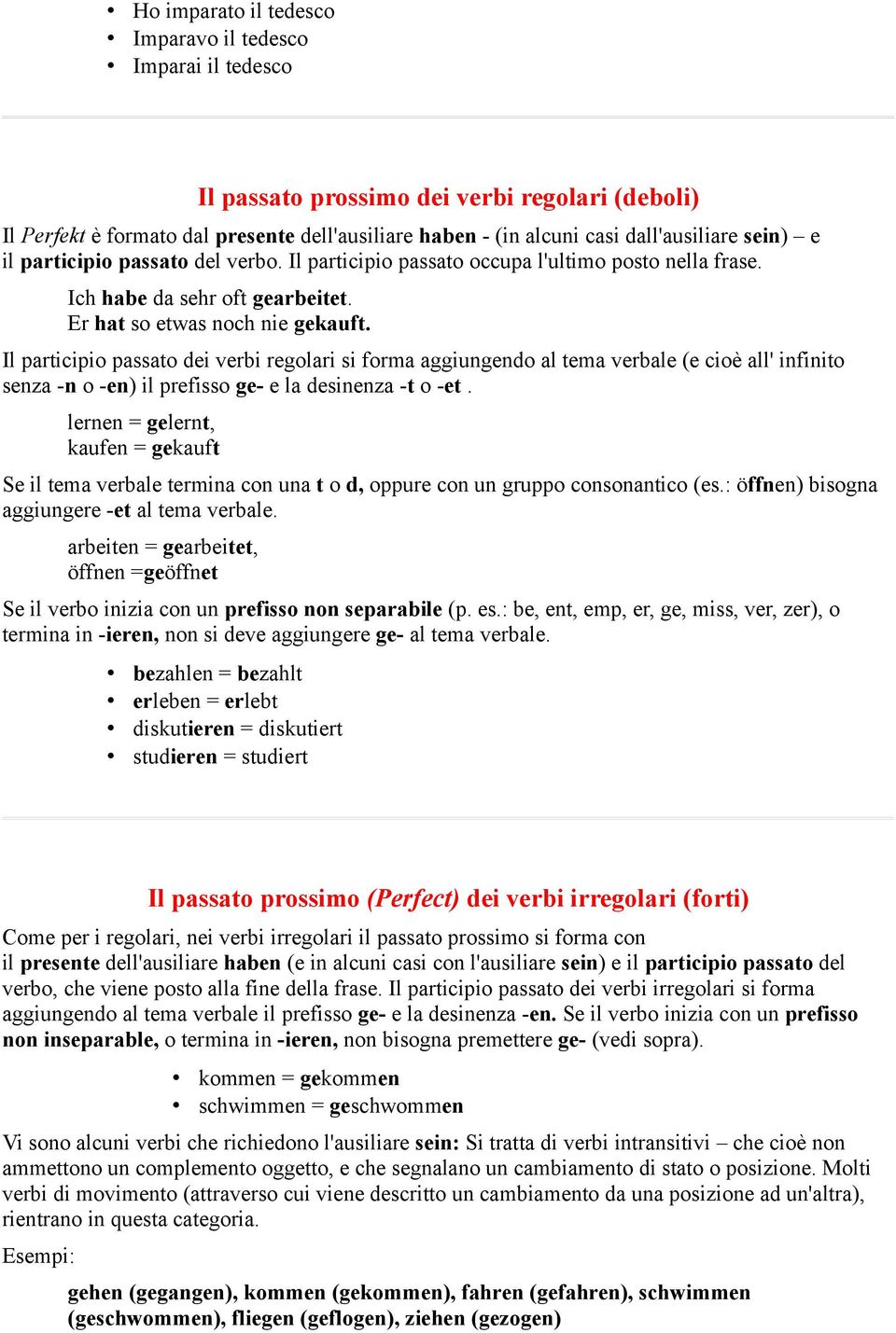 Il participio passato dei verbi regolari si forma aggiungendo al tema verbale (e cioè all' infinito senza -n o -en) il prefisso ge- e la desinenza -t o -et.