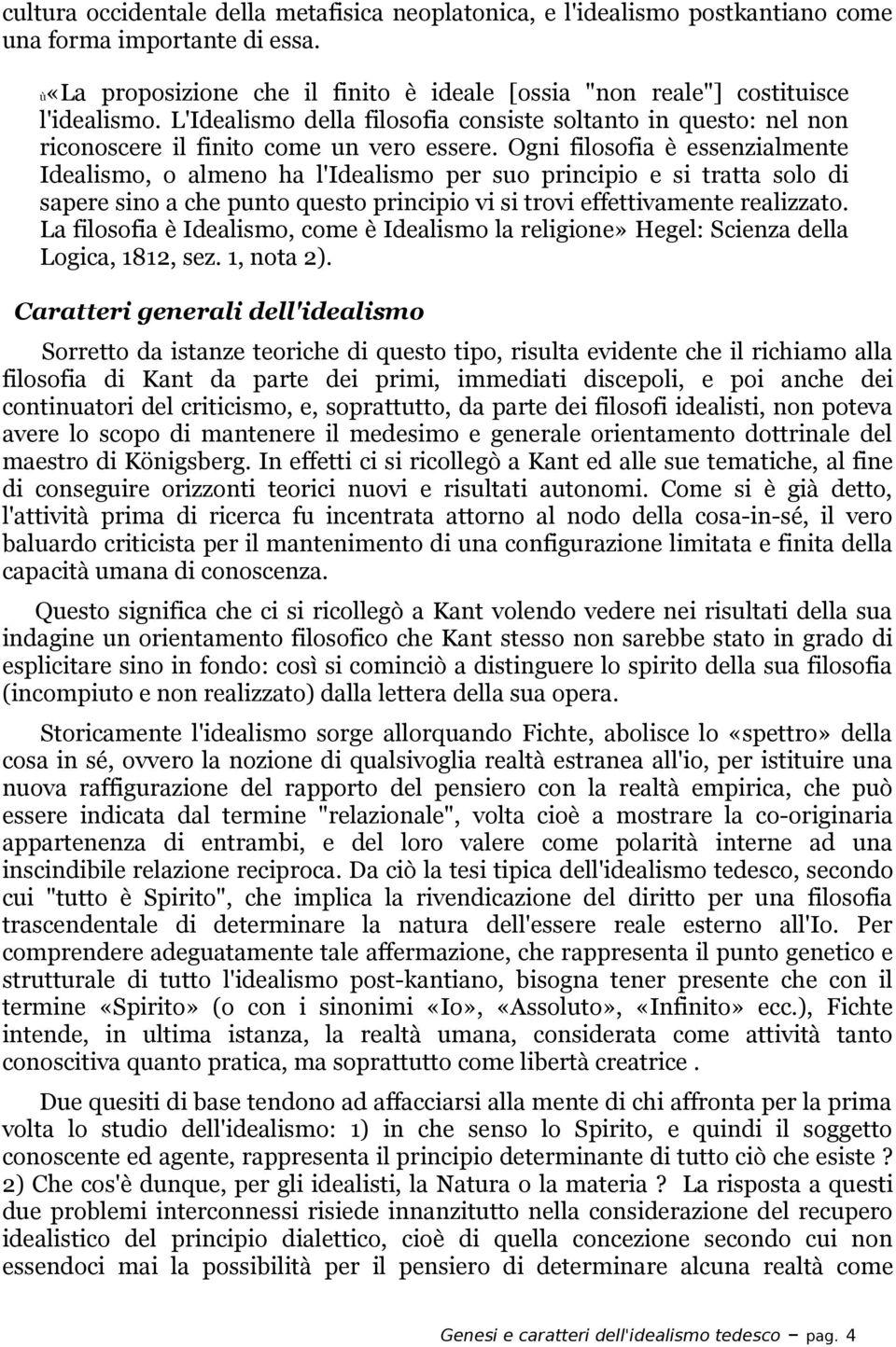 Ogni filosofia è essenzialmente Idealismo, o almeno ha l'idealismo per suo principio e si tratta solo di sapere sino a che punto questo principio vi si trovi effettivamente realizzato.