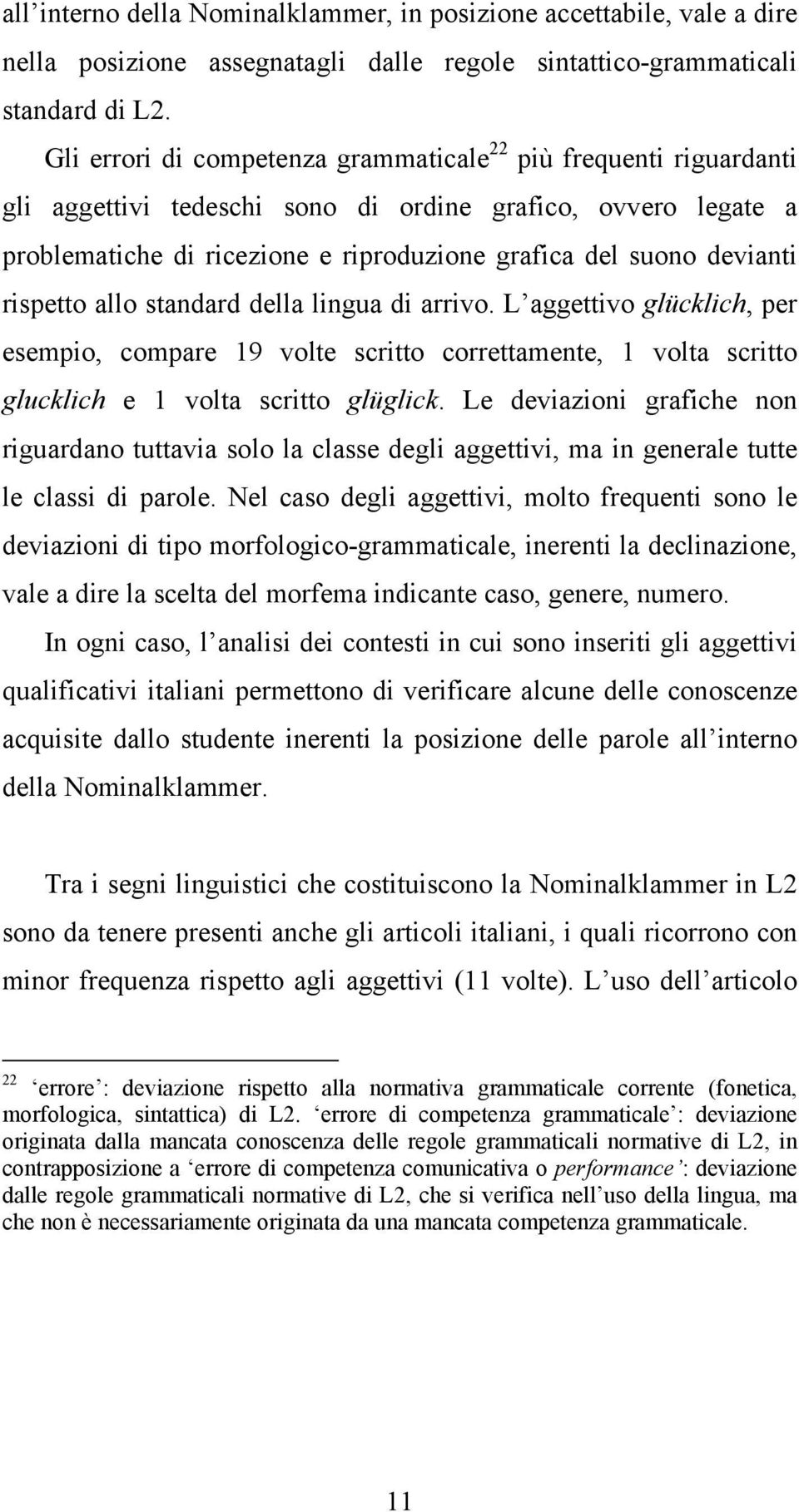 rispetto allo standard della lingua di arrivo. L aggettivo glücklich, per esempio, compare 19 volte scritto correttamente, 1 volta scritto glucklich e 1 volta scritto glüglick.