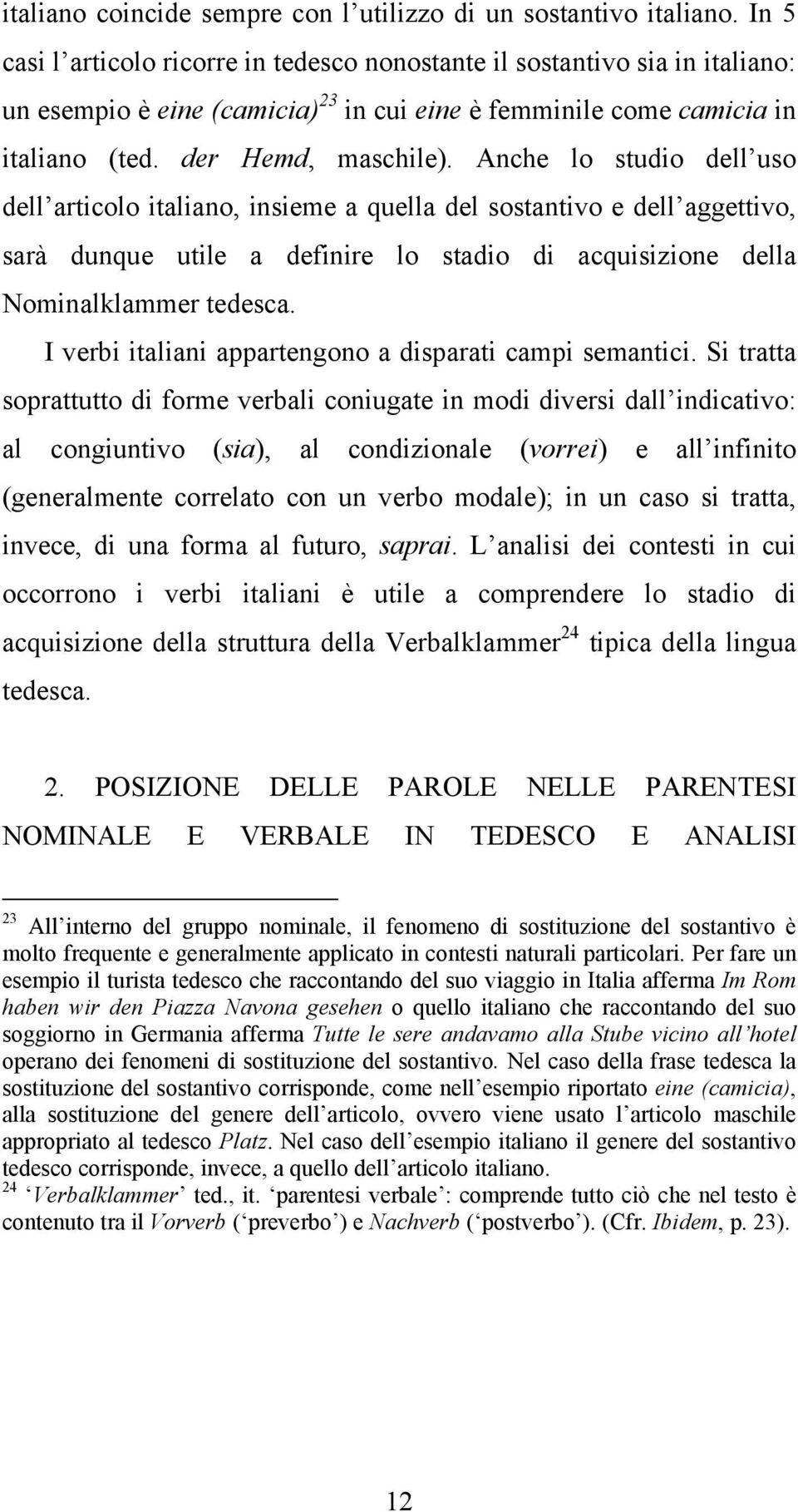 Anche lo studio dell uso dell articolo italiano, insieme a quella del sostantivo e dell aggettivo, sarà dunque utile a definire lo stadio di acquisizione della Nominalklammer tedesca.
