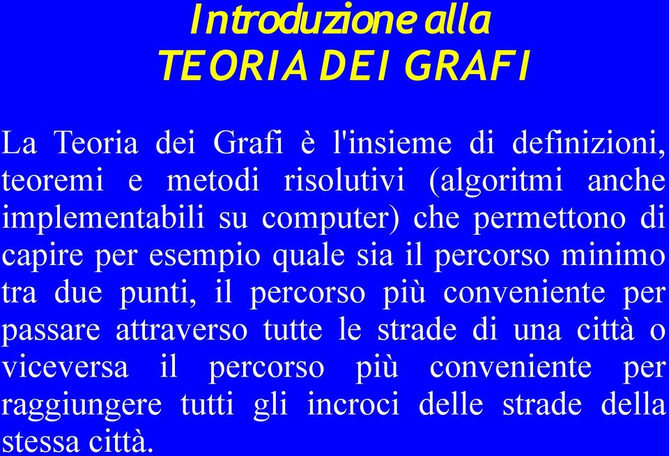 il percorso minimo tra due punti, il percorso più conveniente per passare attraverso tutte le strade di