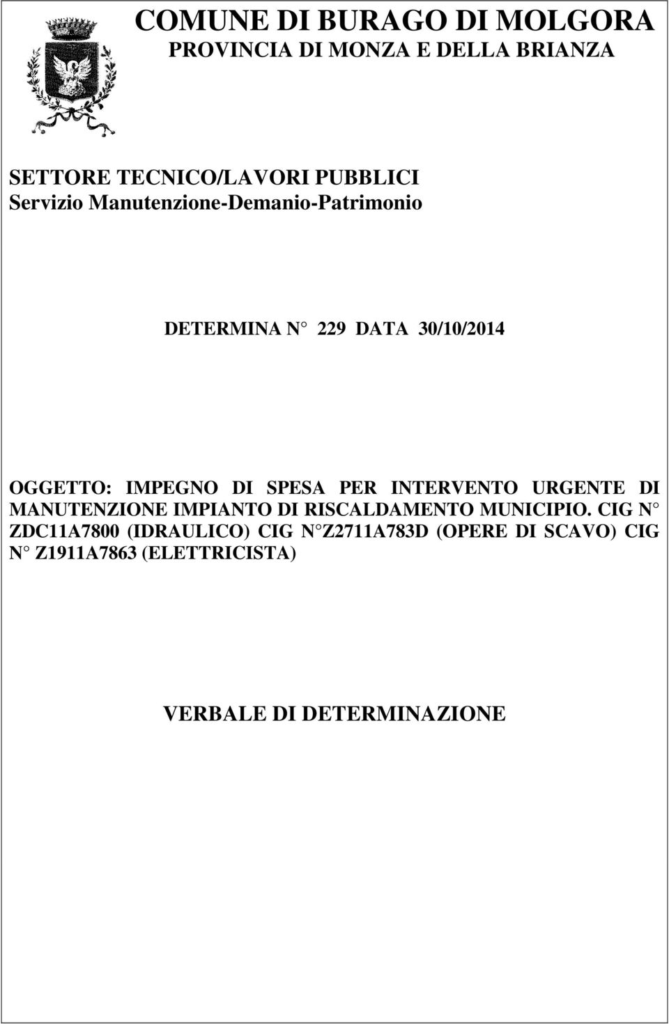 SPESA PER INTERVENTO URGENTE DI MANUTENZIONE IMPIANTO DI RISCALDAMENTO MUNICIPIO.