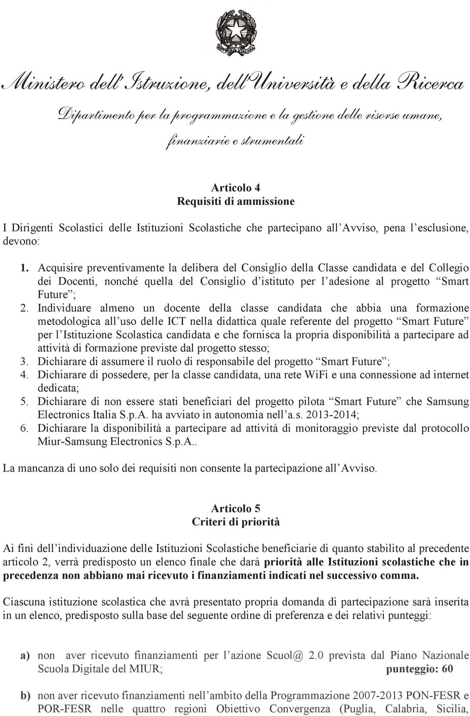 Individuare almeno un docente della classe candidata che abbia una formazione metodologica all uso delle ICT nella didattica quale referente del progetto Smart Future per l Istituzione Scolastica