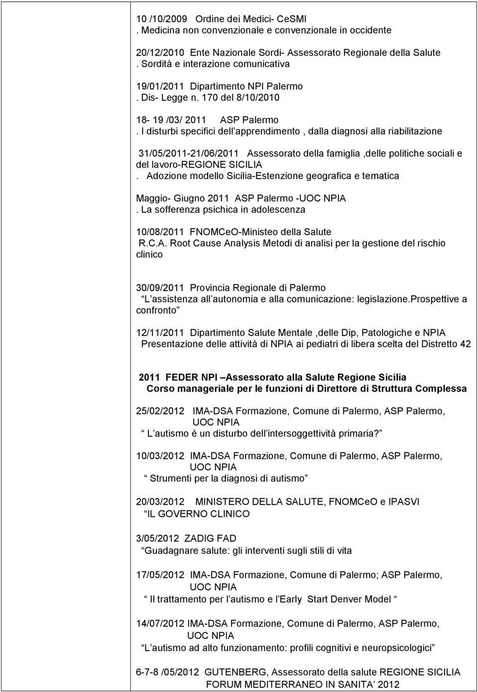 I disturbi specifici dell apprendimento, dalla diagnosi alla riabilitazione 31/05/2011-21/06/2011 Assessorato della famiglia,delle politiche sociali e del lavoro-regione SICILIA.