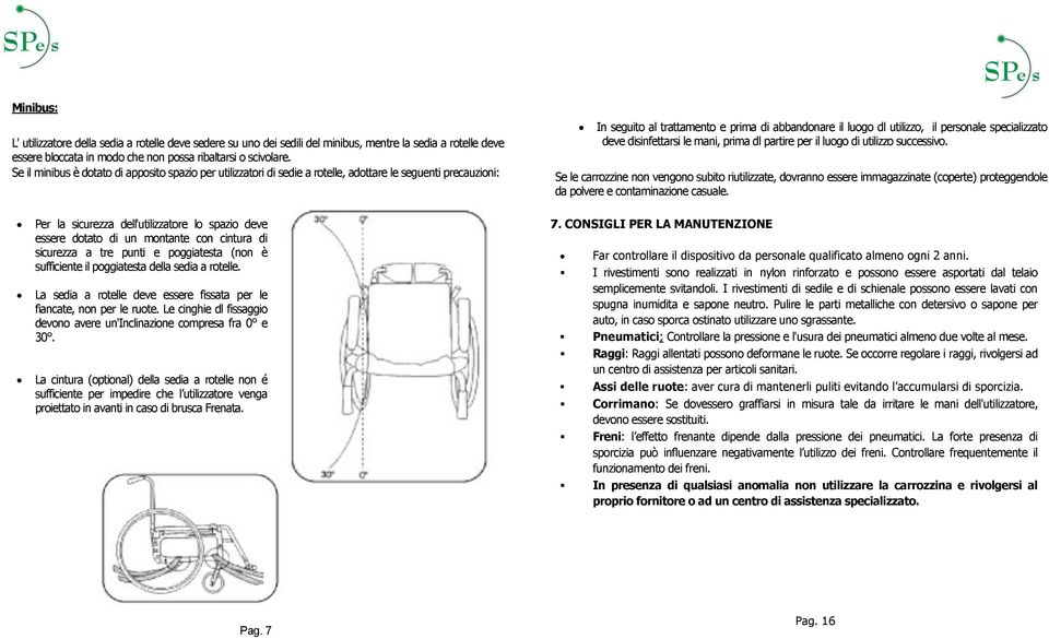 specializzato deve disinfettarsi le mani, prima dl partire per il luogo di utilizzo successivo.