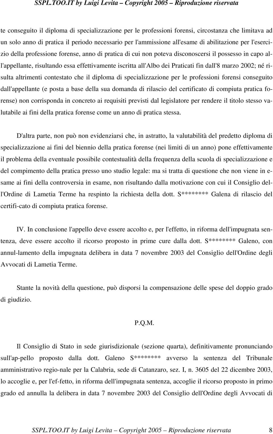 marzo 2002; né risulta altrimenti contestato che il diploma di specializzazione per le professioni forensi conseguito dall'appellante (e posta a base della sua domanda di rilascio del certificato di