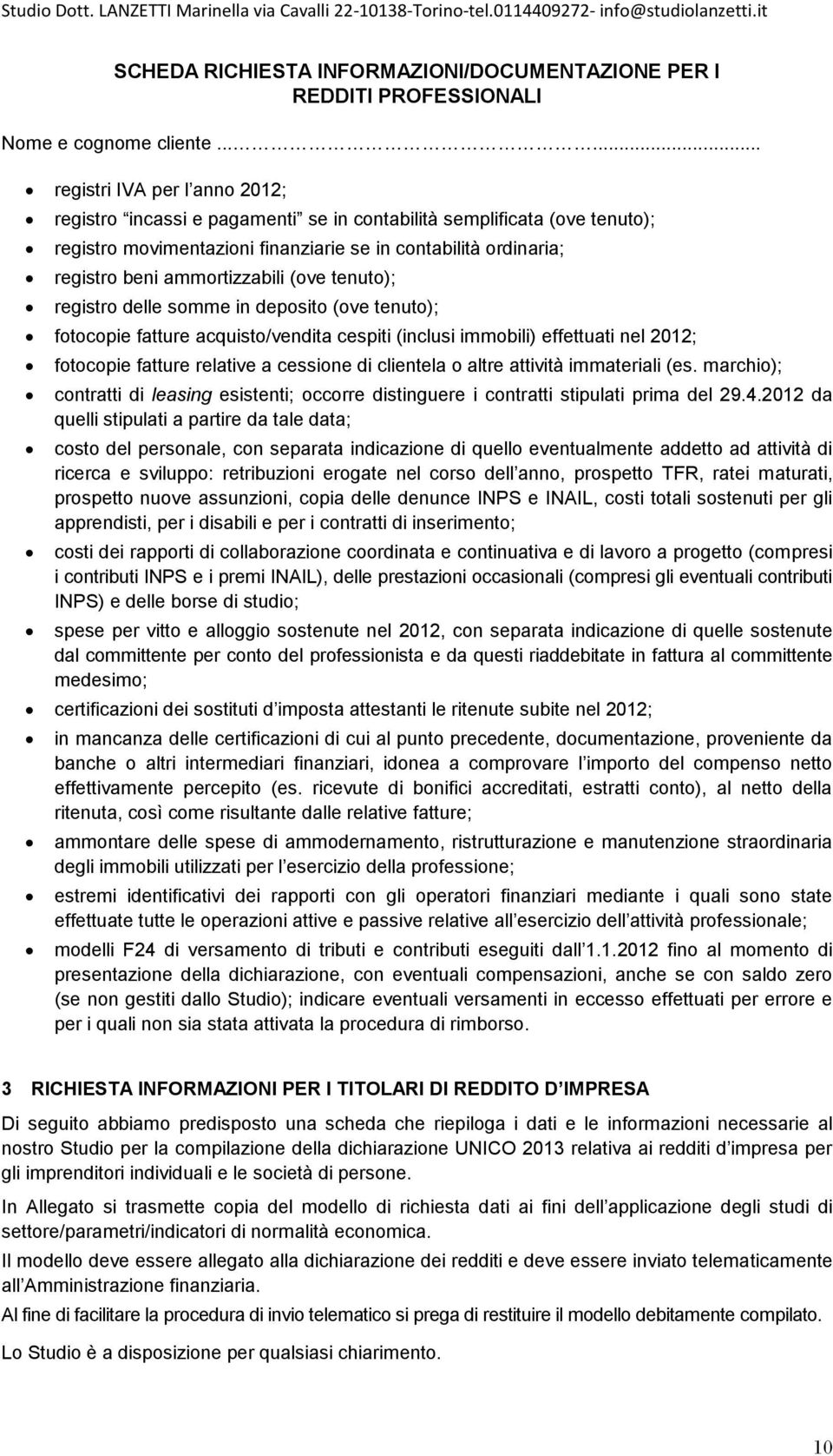 ammortizzabili (ove tenuto); registro delle somme in deposito (ove tenuto); fotocopie fatture acquisto/vendita cespiti (inclusi immobili) effettuati nel 2012; fotocopie fatture relative a cessione di