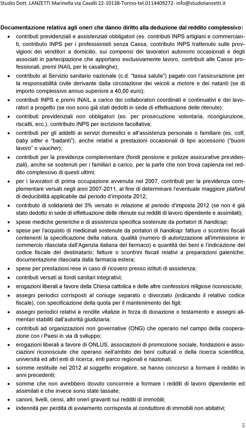 autonomi occasionali e degli associati in partecipazione che apportano esclusivamente lavoro, contributi alle Casse professionali, premi INAIL per le casalinghe); contributo al Servizio sanitario