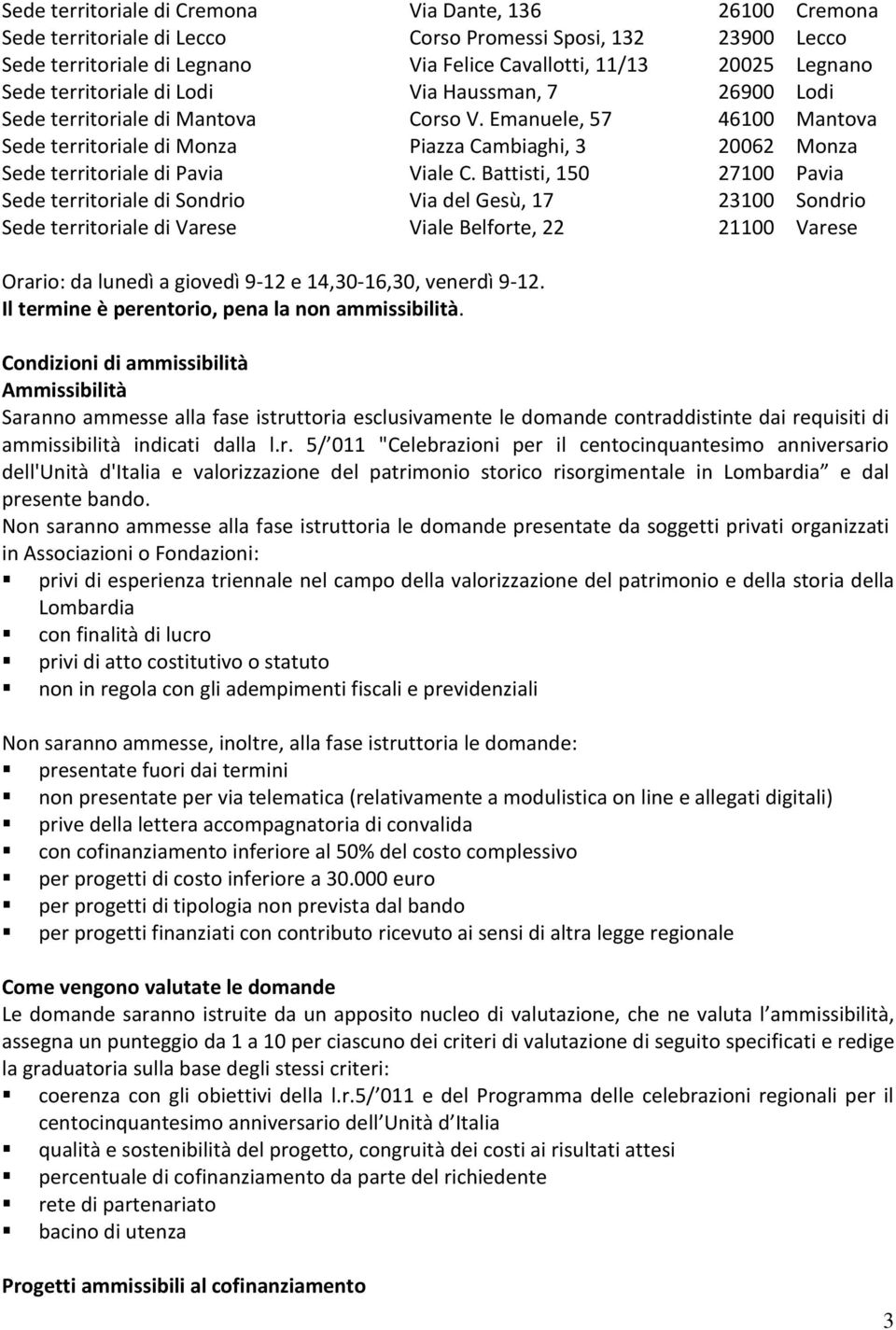 Emanuele, 57 46100 Mantova Sede territoriale di Monza Piazza Cambiaghi, 3 20062 Monza Sede territoriale di Pavia Viale C.