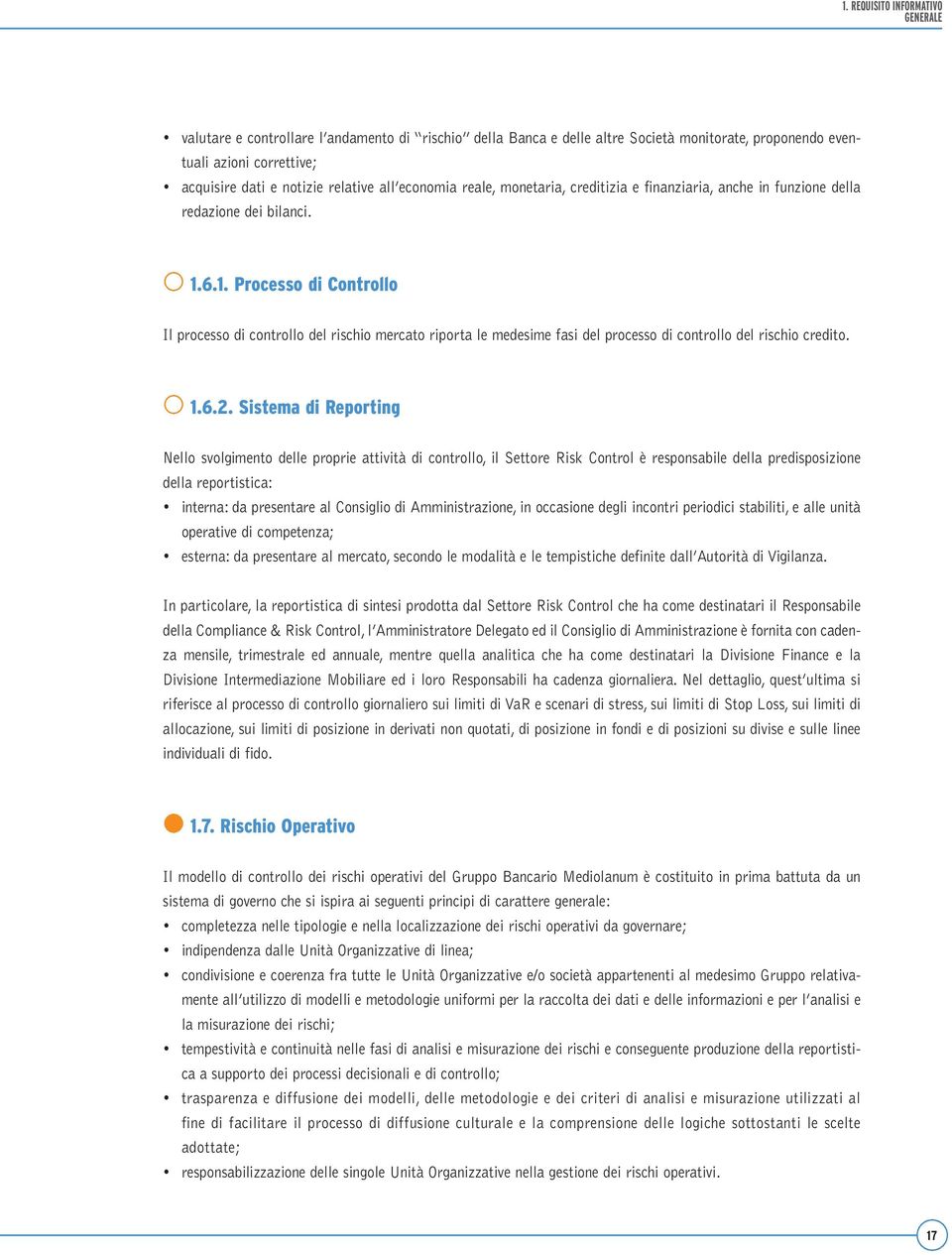 6.1. Processo di Controllo Il processo di controllo del rischio mercato riporta le medesime fasi del processo di controllo del rischio credito. 1.6.2.