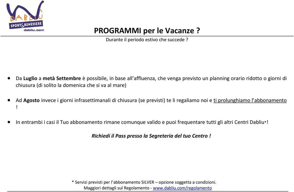 domenica che si va al mare) Ad Agosto invece i giorni infrasettimanali di chiusura (se previsti) te li regaliamo noi e ti prolunghiamo l abbonamento!