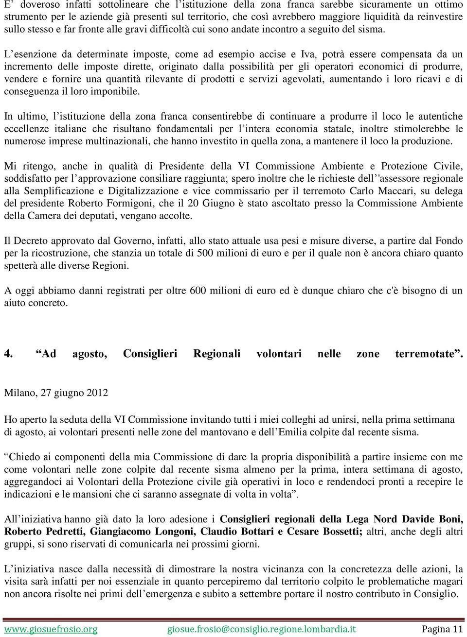 L esenzione da determinate imposte, come ad esempio accise e Iva, potrà essere compensata da un incremento delle imposte dirette, originato dalla possibilità per gli operatori economici di produrre,