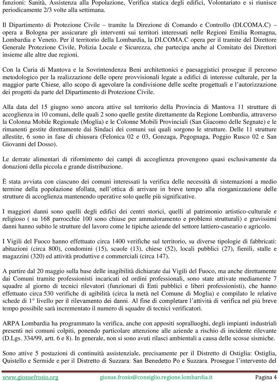 C) opera a Bologna per assicurare gli interventi sui territori interessati nelle Regioni Emilia Romagna, Lombardia e Veneto. Per il territorio della Lombardia, la DI.COMA.