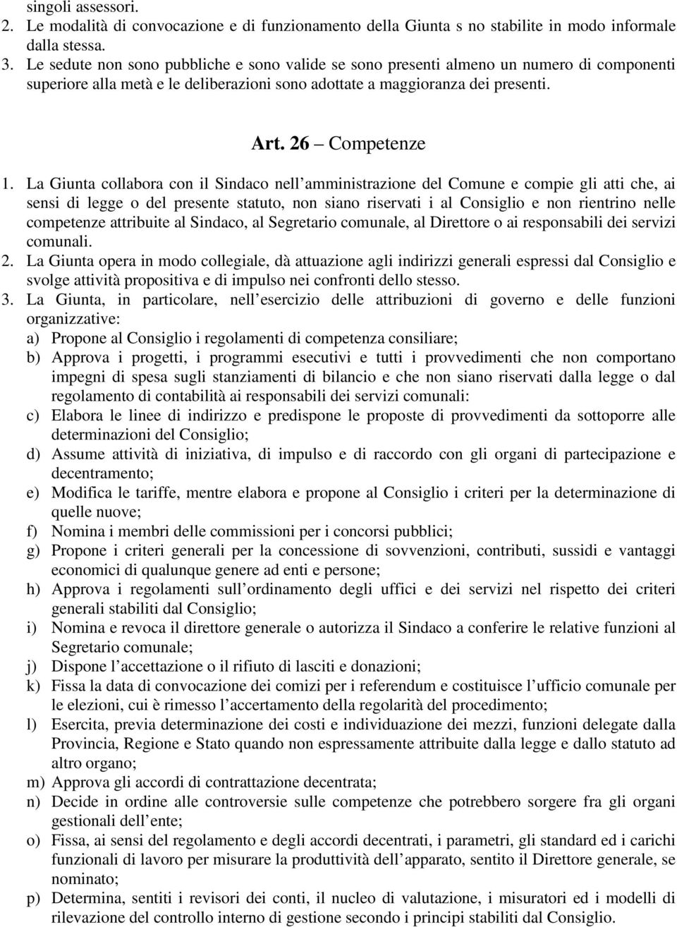 La Giunta collabora con il Sindaco nell amministrazione del Comune e compie gli atti che, ai sensi di legge o del presente statuto, non siano riservati i al Consiglio e non rientrino nelle competenze