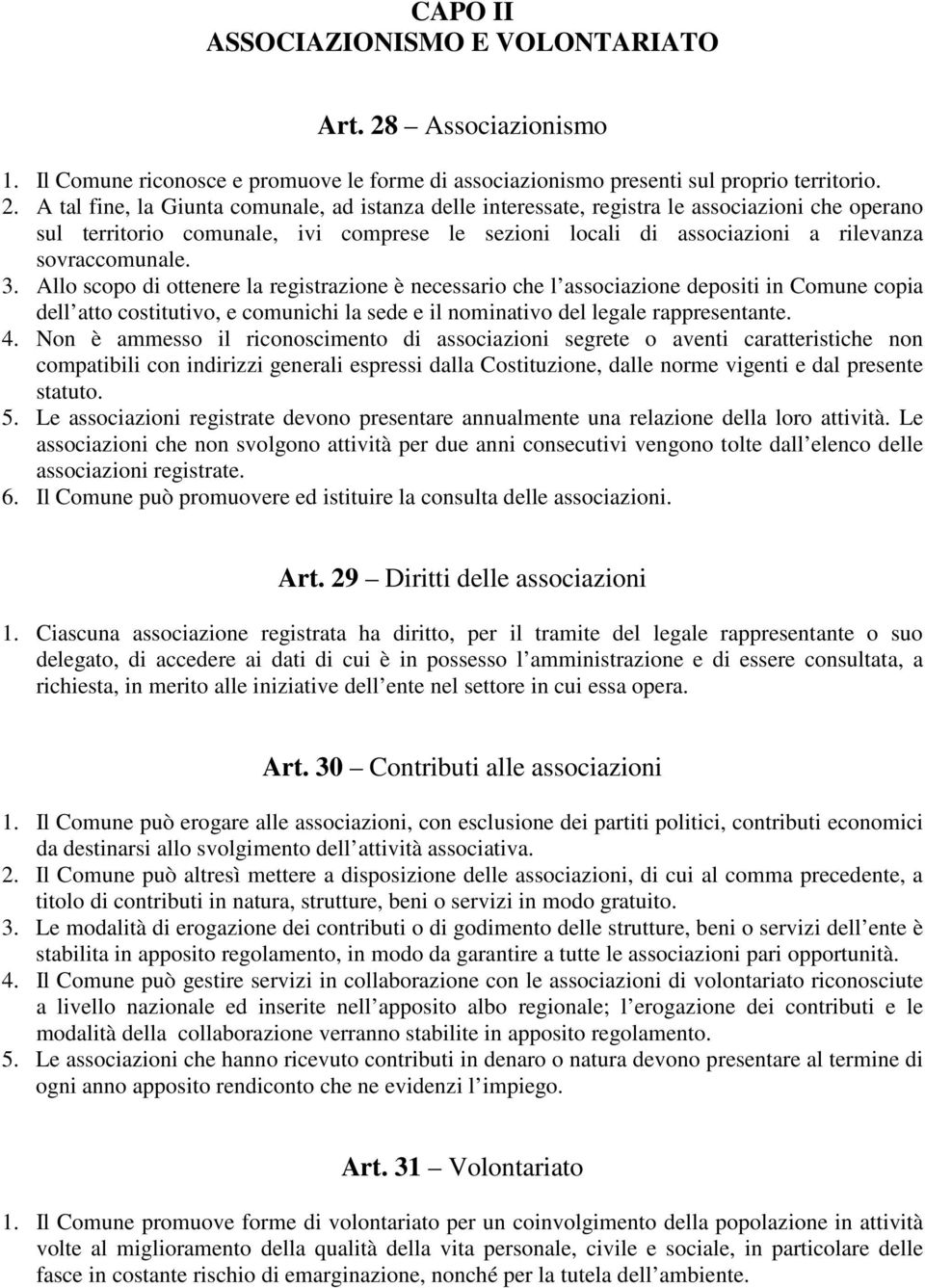 A tal fine, la Giunta comunale, ad istanza delle interessate, registra le associazioni che operano sul territorio comunale, ivi comprese le sezioni locali di associazioni a rilevanza sovraccomunale.