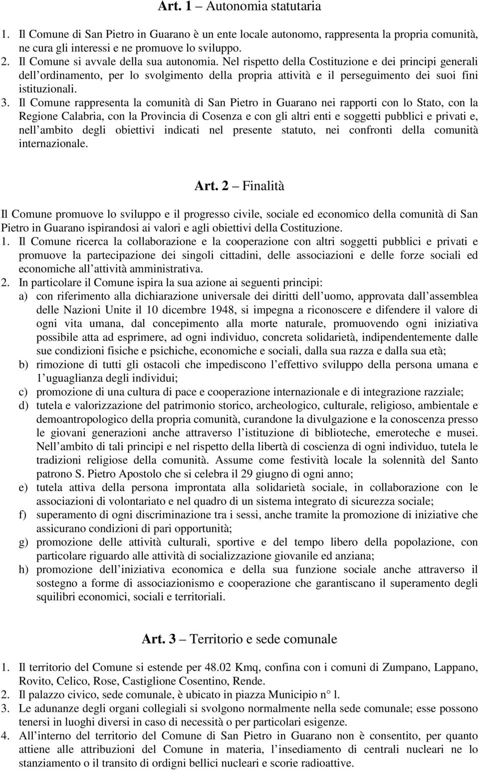 Nel rispetto della Costituzione e dei principi generali dell ordinamento, per lo svolgimento della propria attività e il perseguimento dei suoi fini istituzionali. 3.