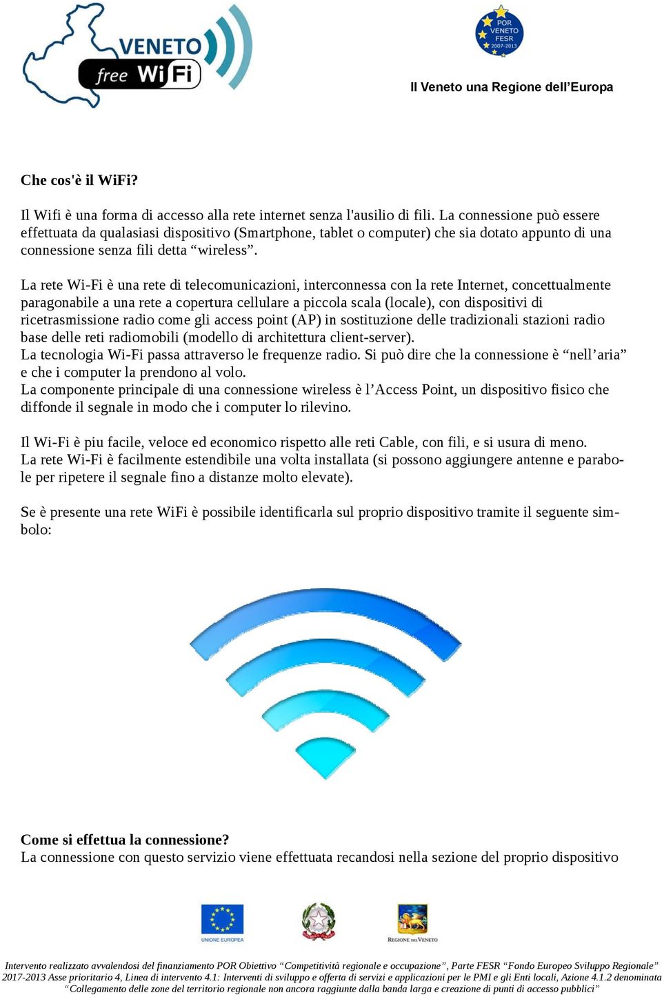 La rete Wi-Fi è una rete di telecomunicazioni, interconnessa con la rete Internet, concettualmente paragonabile a una rete a copertura cellulare a piccola scala (locale), con dispositivi di