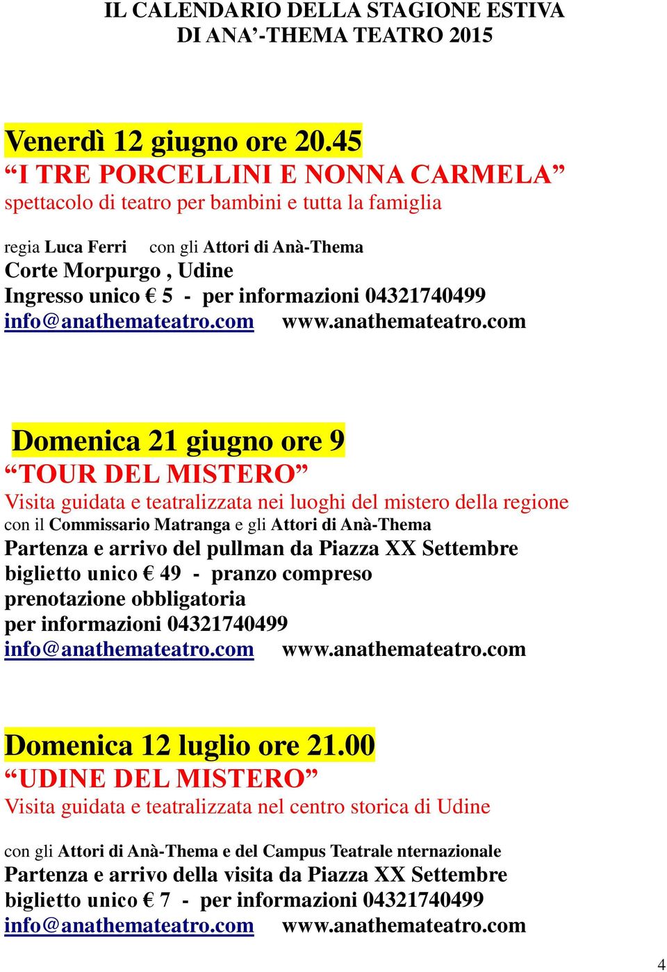 04321740499 Domenica 21 giugno ore 9 TOUR DEL MISTERO Visita guidata e teatralizzata nei luoghi del mistero della regione con il Commissario Matranga e gli Attori di Anà-Thema Partenza e arrivo del