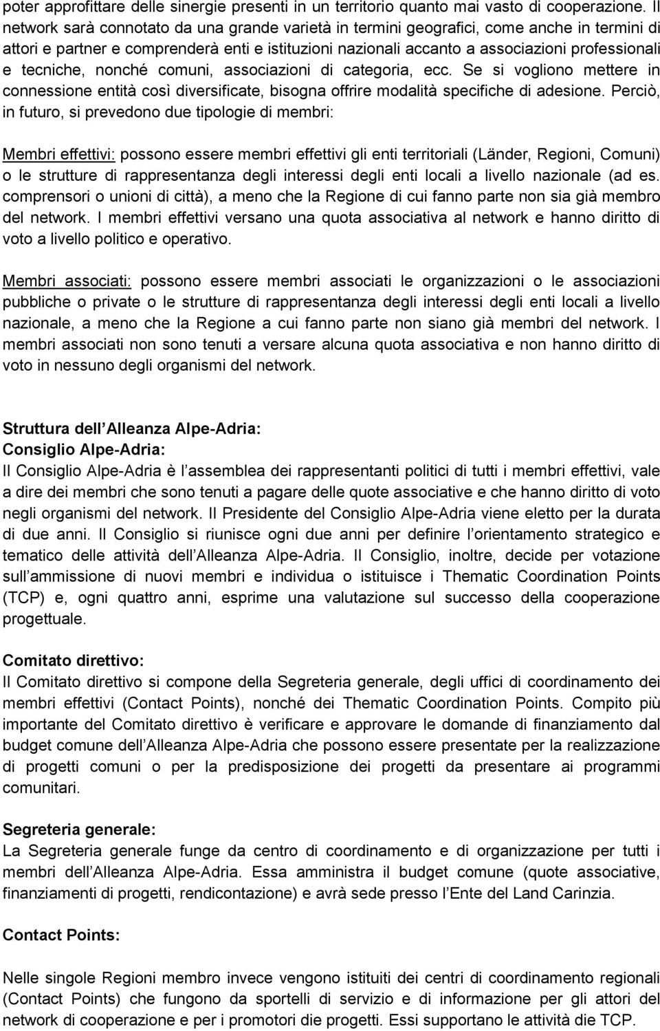 tecniche, nonché comuni, associazioni di categoria, ecc. Se si vogliono mettere in connessione entità così diversificate, bisogna offrire modalità specifiche di adesione.