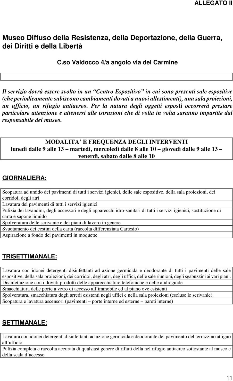 allestimenti), una sala proiezioni, un ufficio, un rifugio antiaereo.