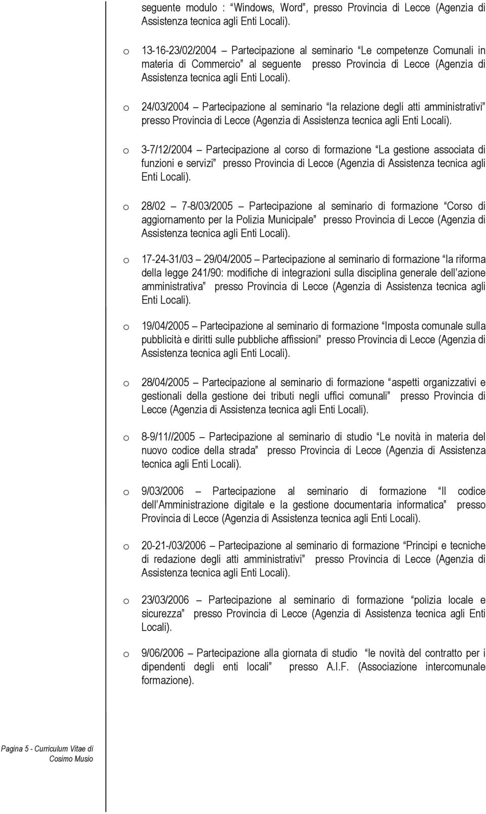 24/03/2004 Partecipazine al seminari la relazine degli atti amministrativi press Prvincia di Lecce (Agenzia di Assistenza tecnica agli Enti Lcali).